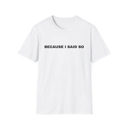 Because I Said So T-Shirt — Parent Statement Tee