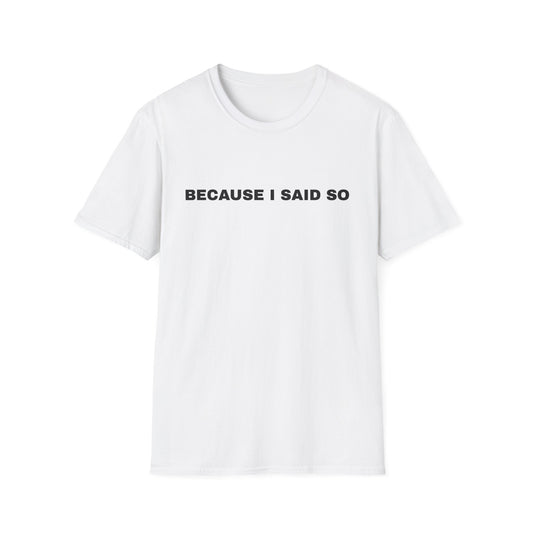 Because I Said So T-Shirt — Parent Statement Tee